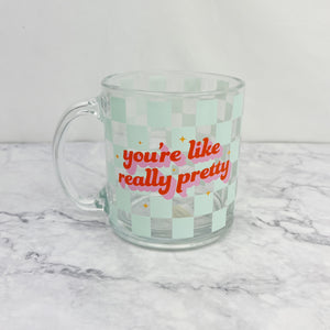 You're Like Really Pretty Glass Mug