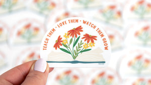 Teach Them * Love Them * Watch Them Grow Sticker