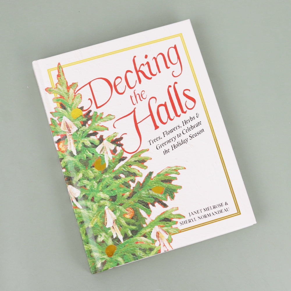 Decking the Halls Trees, Flowers, Herbs & Greenery to Celebrate the Holiday Season