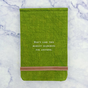 Fabric Notebook - Don't Lose This Moment Searching For Another